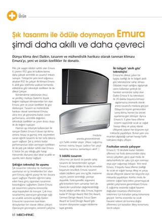 Ürün
64
Şık tasarımı ile ödüle doymayan Emura
şimdi daha akıllı ve daha çevreci
Dünya klima devi Daikin, tasarım ve mühendislik harikası olarak tanınan kliması
Emura’yı, yeni ve üstün özellikler ile donattı.
Pek çok saygın ödülün sahibi olan Emura
II, çevreci R32 gazı ile kullanıcılarına
daha yüksek verimlilik ve tasarruf imkanı
sunuyor. Türkiye’nin yeni nesil soğutucu
akışkan R32 ile çalışan ilk kliması Emura
II, akıllı göz, telefonla uzaktan kumanda
edilebilme gibi teknolojik özellikleri ile de
dikkat çekiyor.
İklimlendirme sektörünün öncü
ve yenilikçi markası Daikin’in, büyük
beğeni toplayan klimalarından biri olan
Emura, yeni ve üstün özellikleri ile göz
dolduruyor. Tasarım ve mühendislik
harikası olarak tanımlanan Emura,
ultra ince şık görünümü kadar, üstün
performansı, verimlilik değerleri,
teknolojik özellikleri ve çevre dostu oluşu
ile de beğeni topluyor.
Haziran ayı itibariyle kullanıcıları ile
tanışan Daikin Emura II duvar tipi klima
ünitesi, beyaz ve gümüş renk seçenekleri
sunan eğimli tasarımı ile her türlü dekora
uyum sağlıyor. Şık iç ünitesi kadar
performanstan ödün vermeyen özellikleri
ile de pek çok ödülün sahibi olan Emura
II, bütün bir yaz olduğu gibi hangi
mevsimde olursanız olun ideal sıcaklık ve
uyumlu nem düzeyi sağlıyor.
Şıklığın teknoloji ile uyumu
Şık tasarımın teknoloji ile muhteşem
uyumunun en iyi örneklerden biri olan
yeni Emura, eğimli yüzeyi ile her duvara
uyum sağlıyor. Panelin eğimini takip
eden hava giriş ızgaraları tasarımın
bütünlüğünü sağlarken, Daikin Emura
şık tasarımını çalışma esnasında
veya kapalıyken de koruyor. Çok ince
tasarlanmış operasyon gösterge ışığı
ve sıcaklık sensörü açıklığı Daikin
Emura’nın tasarımını özel kılan
detaylardan biri olarak dikkat çekiyor.
Operasyon göstergesi, ünitenin çalışma
modunu
anında gösterebilmek
için farklı renkler alıyor. (Mavi: soğutma,
kırmızı: ısıtma, beyaz: sadece fan, yeşil:
kurutma, turuncu: zamanlayıcı aktif. )
5 ödüllü tasarım
Ultra ince şık kavisli ön panele sahip
tasarımı ile benzerlerinden ayrışan
Emura II, aldığı ödüller ile de bu konudaki
başarısını tescilledi. Emura, tasarım
odaklı ödüllerin yanı sıra işçilik, malzeme
seçimi, üretim verimliliği, çevreye
duyarlılık, fonksiyonellik, ergonomi
gibi kriterlerin hem uzmanlar hem de
tüketiciler tarafından değerlendirildiği
birçok ödülün sahibi oldu. Emura, bugüne
kadar IF Design Award, Red Dot Award,
German Design Award, Focus Open
Award ve Good Design Award gibi
tasarım dünyasının saygın ödüllerine
layık görüldü.
İki bölgeli ‘akıllı göz’
teknolojisi
Emura’nın dikkat çeken bir
başka özelliği de iki bölgeli akıllı
göz teknolojisine sahip olması.
Odadaki insan varlığını algılamak
üzere kullanılan yerleşik bir
hareket sensörüne sahip olan
Daikin Emura II, bu teknolojisi
ile 20 dakika boyunca kimseyi
algılamazsa otomatik olarak
enerji tasarrufu moduna geçiyor.
Odaya bir kişinin girmesinden
sonra klima, hemen bir önceki
ayarlarına geri dönüyor. Ayrıca
Emura II, 3 yöne hava üfleme
sistemi sayesinde sıcak ve soğuk
havayı dikey ve yatay olarak
üfleyerek odanın her köşesine eşit
miktarda yayabiliyor. Bunun yanı sıra
insanları algıladığı zaman havayı farklı
noktalara doğru üflüyor.
Fısıltıdan sessiz çalışıyor
Emura II, 19 desibele kadar inebilen
üflemesi ise fısıltı derecesinden daha
sessiz çalışırken, gece ayar modu ile
daha konforlu bir uyku için aşırı ısınmayı
veya aşırı soğumayı önlüyor. Yeni nesil
Emura, 3 boyutlu hava üfleme özelliği
ile sıcak ve soğuk havayı dikey ve yatay
olarak üfleyerek odanın her köşesine eşit
miktarda yayabiliyor. Konfor modu ile
ünitenin soğuk hava etkisi yaratmayacak
şekilde çalışmasını garantileyen Emura
II, soğutma sırasında soğuk havanın
doğrudan insanlara üflenmesinin
önlenmesi için kanatları yatay konumuna
geçiyor. Isıtma sırasında ise sıcak
havanın odanın alt kısmına doğru
üflenmesi için kanatları dikey konumunu
tercih ediyor.
 