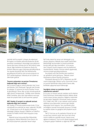 17
üzerinde özel bir projedir. İç dizaynı da mükemmel.
Bir başkası ise Anadolu yakasında Beykoz’da 2B den
yararlanan vatandaşların oluşturduğu arazi geliştirme
üzerine lüks konut sınıfında yeni bir Nef projemiz daha
olacak. Diğer kentlerde de projelerimiz olacak. Bu
kentlerin dokusuna uygun çalışmalar gerçekleştirilecek.
Yurt dışında Amerika’da New York Manhattan’da
gerçekleşecek 60 katlı bir otel ve konut projesine ise
2015 yılında başlanıyor. Kullanılacak tüm ürünler ise
ülkemizden gidecek.
Tasarım çalışmaları ve partner firmalarınız
hakkında bilgi verir misiniz?
Nef’in tasarım ayağı en önemli bölümdür; Hok, Foster
and Partners, Som, Perkinswill, Tago gibi ünlü firmalar
ile çalışılıyor. İç tasarımın bir kısmını Autoban firması
ile gerçekleşiyor. Dome, Alan ve Açık mimarlık grubu’da
diğer partner firmalarımızdır. Özellikle ortak mekanlar,
lobiler, koridorlar, daire içleri, kapı kollarına varıncaya
kadar her projede farklı ve özel tasarımlar yapılıyor.
NEF Ataköy 22 projesi ve mekanik tesisatı
hakkında bilgi verir misiniz?
NEF Ataköy 22 Prestijli projelerimizden biridir, 25 bin
metrekarelik arsa alanında yer alıyor, toplamda 185.000
m2, 18 katlı konut ve ofis ile alışveriş merkezinin
bulunduğu 6 bloktan oluşuyor. Foldhome ve Foldoffice
üniteleri ile Foldlife hizmeti farklı ihtiyaçlara cevap
verecek.
Mekanik tesisat konusunda Deko Mühendislik
ile çalışıyoruz, Makina Mühendisi Evren Demirci ile
yine birçok projemizin çalışmaları devam ediyor.
Nef Grubu olarak her zaman son teknolojiyle iç içe
olmaya çalışıyoruz. Mekanik proje müellifi olarak Deko
Mühendisliği seçmemizdeki en önemli kriterlerden
biriside akıllı yapı bilgi sistemi(Bim) ‘ in bir parçası
olan 3 boyutlu tasarım programı revit ile projelerimizi
tasarlamalarıdır. Hataları minimize ederek uygulamada
sorunsuz projeler gerçekleştirebiliyoruz.
Bu projede Leed Gold Sertifika alma hedefimiz
var, gereklerini yerine getiriyoruz. Mekanik sistem
dizaynalarını projenin başında tartışıyoruz.
Konutlarda işletmeyi ve COP’ yi düşünerek sulu VRF
sistemi kullanacağız. Merkezi ısıtma sisteminide mimari
ve çevresel faktörlerden dolayı bodrum katına aldık,
kendinden yoğuşmalı kazan kullanacağız.
Seçtiğiniz sistem ve markaları tercih
nedenleriniz nelerdir?
En iyi servis ve hizmeti verecek markaları tercih ediyoruz.
Enerji Performans Yönetmeliği kriterlerini dikkate alarak
sistemi dizayn etmeye çalışıyoruz. Aldığımız malzemeler
de öyle oluyor. Radyatörü, termostatik vanası, pompası,
FCU, Chilleri, AHU, VRF si, tüm mekanik sistemi partner
olabilecek arıza bakımından minimum geri dönüşlü
ekipmanları tercih ediyoruz. Tüm sistemlerde enerji
verimliliğinin üzerinde hassasiyetle duruyoruz. Firmalar
bu nedenle ürünleri ile yaptığımız Nef projelerini tercih
ediyor.
Nef 22 ‘de ticari ve ofis alanlarda 4 borulu fan coil
ve taze hava sistemini seçtik. Hem ticari hem ofiste,
sistemi shell&core (çekirdek tesisat), olarak tesisat
ağızlarını bırakıyoruz. Ticari ve ofis olarak kiralayan kendi
iç dizaynını yapıyor. Kulelerde su soğutmalı VRF, fold
 