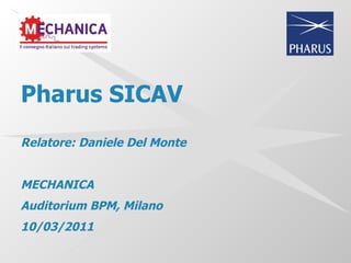 Pharus SICAV
Relatore: Daniele Del Monte


MECHANICA
Auditorium BPM, Milano
10/03/2011
 
