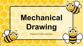 Mechanical
Drawing
Prepared By: Pauline Heart Denoy
 