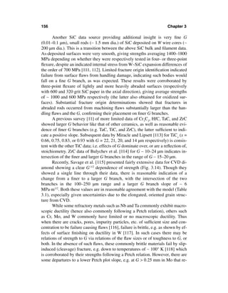 156                                                                      Chapter 3

       Another SiC data source providing additional insight is very ﬁne G
(0.01–0.1 µm), small rods (∼ 1.5 mm dia.) of SiC deposited on W wire cores (∼
200 µm dia.). This is a transition between the above SiC bulk and ﬁlament data.
As-deposited surfaces were very smooth, giving strengths averaging 1400–1800
MPa depending on whether they were respectively tested in four- or three-point
ﬂexure, despite an indicated internal stress from W–SiC expansion differences of
the order of 700 MPa [111, 112]. Limited fracture origin identiﬁcation indicated
failure from surface ﬂaws from handling damage, indicating such bodies would
fall on a ﬁne G branch, as was expected. These results were corroborated by
three-point ﬂexure of lightly and more heavily abraded surfaces (respectively
with 600 and 320 grit SiC paper in the axial direction), giving average strengths
of ∼ 1000 and 600 MPa respectively (the latter also obtained for oxidized sur-
faces). Substantial fracture origin determinations showed that fractures in
abraded rods occurred from machining ﬂaws substantially larger than the han-
dling ﬂaws and the G, conﬁrming their placement on ﬁner G branches.
       A previous survey [11] of more limited data of Cr3C2, HfC, TaC, and ZrC
showed larger G behavior like that of other ceramics, as well as reasonable evi-
dence of ﬁner G branches (e.g. TaC, TiC, and ZrC), the latter sufﬁcient to indi-
cate a positive slope. Subsequent data by Miracle and Lipsett [113] for TiCx (x =
0.66, 0.75, 0.83, or 0.93 with G = 22, 21, 20, and 14 µm respectively) is consis-
tent with the other TiC data; i.e. effects of G dominate over, or are a reﬂection of,
stoichiometry. ZrC data of Bulychev et al. [114] for G ∼ 10–24 µm indicates in-
tersection of the ﬁner and larger G branches in the range of G ∼ 15–20 µm.
       Recently, Savage et al. [115] presented fairly extensive data for CVD di-
amond showing a clear G-1/2 dependence of strength (Fig. 3.14). Though they
showed a single line through their data, there is reasonable indication of a
change from a ﬁner to a larger G branch, with the intersection of the two
branches in the 100–250 µm range and a larger G branch slope of ∼ 6
MPa·m1/2. Both these values are in reasonable agreement with the model (Table
3.1), especially given uncertainties due to the elongated, oriented grain struc-
ture from CVD.
       While some refractory metals such as Nb and Ta commonly exhibit macro-
scopic ductility (hence also commonly following a Petch relation), others such
as Cr, Mo, and W commonly have limited or no macroscopic ductility. Thus
when there are cracks, pores, impurity particles, etc. of sufﬁcient size and con-
centration to be failure causing ﬂaws [116], failure is brittle, e.g. as shown by ef-
fects of surface ﬁnishing on ductility in W [117]. In such cases there may be
relations of strength to G via relations of the ﬂaw sizes or of toughness to G, or
both. In the absence of such ﬂaws, these commonly brittle materials fail by slip-
induced (cleavage) fracture, e.g. down to temperatures of ∼ 100° K [118] which
is corroborated by their strengths following a Petch relation. However, there are
some departures to a lower Petch plot slope, e.g. at G > 0.25 mm in Mo that re-
 
