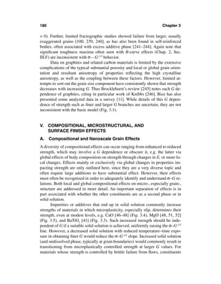 180                                                                     Chapter 3

= 0). Further, limited fractographic studies showed failure from larger, usually
exaggerated grains [100, 239, 240], as has also been found in self-reinforced
bodies, often associated with excess additive phase [241–244]. Again note that
signiﬁcant toughness maxima often seen with R-curve effects (Chap. 2, Sec.
III.F) are inconsistent with σ – G-1/2 behavior.
       Data on graphites and related carbon materials is limited by the extensive
complications of the typical substantial porosity and local or global grain orien-
tation and resultant anisotropy of properties reﬂecting the high crystalline
anisotropy, as well as the coupling between these factors. However, limited at-
tempts to sort out the grain size component have consistently shown that strength
decreases with increasing G. Thus Brocklehurst’s review [245] notes such G de-
pendence of graphites, citing in particular work of Knibbs [246]. Rice has also
presented some analyzed data in a survey [11]. While details of this G depen-
dence of strength such as ﬁner and larger G branches are uncertain, they are not
inconsistent with the basic model (Fig. 3.1).


V. COMPOSITIONAL, MICROSTRUCTURAL, AND
   SURFACE FINISH EFFECTS
A.    Compositional and Nanoscale Grain Effects
A diversity of compositional effects can occur ranging from enhanced to reduced
strength, which may involve a G dependence or obscure it, e.g. the latter via
global effects of body composition on strength through changes in E, or more lo-
cal changes. Effects mainly or exclusively via global changes in properties im-
pacting strength are only outlined here, since they are a very diverse topic and
often require large additions to have substantial effect. However, their effects
must often be recognized in order to adequately identify and understand σ–G re-
lations. Both local and global compositional effects on micro-, especially grain-,
structure are addressed in more detail. An important separation of effects is in
part associated with whether the other constituents are as a second phase or in
solid solution.
       Impurities or additives that end up in solid solution commonly increase
strengths of materials in which microplasticity, especially slip, determines their
strength, even at modest levels, e.g. CaO [46–48] (Fig. 3.4), MgO [48, 51, 52]
(Fig. 3.5), and BaTiO3 [41] (Fig. 3.3). Such increased strength should be inde-
pendent of G if a suitable solid solution is achieved, uniformly raising the σ–G-1/2
line. However, a decreased solid solution with reduced temperature–time expo-
sure in obtaining ﬁner G would reduce the σ–G-1/2 slope. Increased solid solution
(and undissolved phase, typically at grain boundaries) would commonly result in
transitioning from microplastically controlled strength at larger G values. For
materials whose strength is controlled by brittle failure from ﬂaws, constituents
 