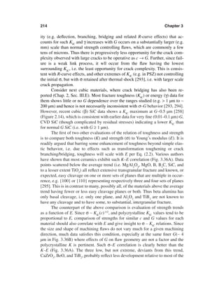 214                                                                     Chapter 3

ity (e.g. deﬂection, branching, bridging and related R-curve effects) that ac-
counts for such KIC and γ increases with G occurs on a substantially larger (e.g.
mm) scale than normal strength controlling ﬂaws, which are commonly a few
tens of microns. Thus there is progressively less opportunity for the crack com-
plexity observed with large cracks to be operative as c → G. Further, since fail-
ure is a weak link process, it wll occur from the ﬂaw having the lowest
surrounding KIC, i.e. the least opportunity for crack complexity. This is consis-
tent with R-curve effects, and other extremes of KIC (e.g. in PSZ) not controlling
the initial σ, but with σ retained after thermal shock [293], i.e. with larger scale
crack propagation.
       Consider next cubic materials, where crack bridging has also been re-
ported (Chap. 2, Sec. III.E). Most fracture toughness (KIC) or energy (γ) data for
them shows little or no G dependence over the ranges studied (e.g. > 1 µm to ∼
200 µm) and hence is not necessarily inconsistent with σ–G behavior [293, 294].
However, recent cubic (β) SiC data shows a KIC maximum at G∼0.5 µm [258]
(Figure 2.14), which is consistent with earlier data for very ﬁne (0.01–0.1 µm) G,
CVD SiC (though complicated by residual stresses) indicating a lower KIC than
for normal G SiC (i.e. with G ≥ 1 µm).
       The ﬁrst of two other evaluations of the relation of toughness and strength
is to compare both toughness (K) and strength (σ) to Young’s modulus (E). It is
readily argued that barring some enhancement of toughness beyond simple elas-
tic behavior, i.e. due to effects such as transformation toughening or crack
branching/bridging, toughness will scale with E per Eq. (2.2). Various authors
have shown that most ceramics exhibit such K–E correlation (Fig. 3.36A). Data
points scattered below the average trend (i.e. MgAl2O4, MgO, B, B4C, SiC, and
to a lesser extent TiO2) all reﬂect extensive transgranular fracture and known, or
expected, easy cleavage on one or more sets of planes that are multiple in occur-
rence, e.g. {100} or {110} representing respectively three and four sets of planes
[295]. This is in contrast to many, possibly all, of the materials above the average
trend having fewer or less easy cleavage planes or both. Thus beta alumina has
only basal cleavage, i.e. only one plane, and Al2O3 and TiB2 are not known to
have any cleavage and to have some, to substantial, intergranular fracture.
       The counterpart of the above comparison is evaluation of strength trends
as a function of E. Since σ ∼ KIC(c)-1/2, and polycrystalline KIC values tend to be
proportional to E, comparison of strengths for similar c and G values for each
material should also correlate with E and give insight to σ – KIC relations. Since
the size and shape of machining ﬂaws do not vary much for a given machining
direction, much data satisﬁes this condition, especially at the same ﬁner G(∼ 4
µm in Fig. 3.36B) where effects of G on ﬂaw geometry are not a factor and the
polycrystalline K is pertinent. Such σ–E correlation is clearly better than the
K–E (Fig. 3.36A). The three low, but not extreme, deviants from this trend,
CaZrO3, BeO, and TiB2, probably reﬂect less development relative to most of the
 
