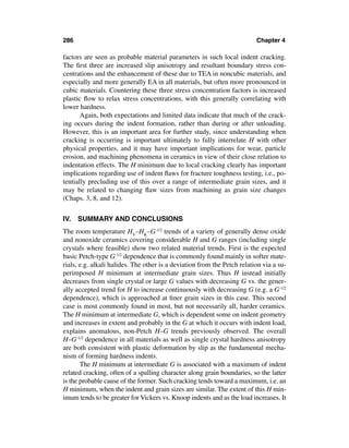 286                                                                       Chapter 4

factors are seen as probable material parameters in such local indent cracking.
The ﬁrst three are increased slip anisotropy and resultant boundary stress con-
centrations and the enhancement of these due to TEA in noncubic materials, and
especially and more generally EA in all materials, but often more pronounced in
cubic materials. Countering these three stress concentration factors is increased
plastic ﬂow to relax stress concentrations, with this generally correlating with
lower hardness.
       Again, both expectations and limited data indicate that much of the crack-
ing occurs during the indent formation, rather than during or after unloading.
However, this is an important area for further study, since understanding when
cracking is occurring is important ultimately to fully interrelate H with other
physical properties, and it may have important implications for wear, particle
erosion, and machining phenomena in ceramics in view of their close relation to
indentation effects. The H minimum due to local cracking clearly has important
implications regarding use of indent ﬂaws for fracture toughness testing, i.e., po-
tentially precluding use of this over a range of intermediate grain sizes, and it
may be related to changing ﬂaw sizes from machining as grain size changes
(Chaps. 3, 8, and 12).


IV.   SUMMARY AND CONCLUSIONS
The room temperature HV–HK–G-1/2 trends of a variety of generally dense oxide
and nonoxide ceramics covering considerable H and G ranges (including single
crystals where feasible) show two related material trends. First is the expected
basic Petch-type G-1/2 dependence that is commonly found mainly in softer mate-
rials, e.g. alkali halides. The other is a deviation from the Petch relation via a su-
perimposed H minimum at intermediate grain sizes. Thus H instead initially
decreases from single crystal or large G values with decreasing G vs. the gener-
ally accepted trend for H to increase continuously with decreasing G (e.g. a G-1/2
dependence), which is approached at ﬁner grain sizes in this case. This second
case is most commonly found in most, but not necessarily all, harder ceramics.
The H minimum at intermediate G, which is dependent some on indent geometry
and increases in extent and probably in the G at which it occurs with indent load,
explains anomalous, non-Petch H–G trends previously observed. The overall
H–G-1/2 dependence in all materials as well as single crystal hardness anisotropy
are both consistent with plastic deformation by slip as the fundamental mecha-
nism of forming hardness indents.
       The H minimum at intermediate G is associated with a maximum of indent
related cracking, often of a spalling character along grain boundaries, so the latter
is the probable cause of the former. Such cracking tends toward a maximum, i.e. an
H minimum, when the indent and grain sizes are similar. The extent of this H min-
imum tends to be greater for Vickers vs. Knoop indents and as the load increases. It
 