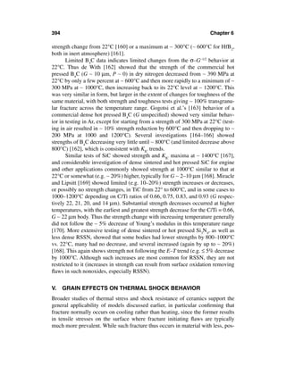 394                                                                     Chapter 6

strength change from 22°C [160] or a maximum at ∼ 300°C (∼ 600°C for HfB2,
both in inert atmosphere) [161].
       Limited B4C data indicates limited changes from the σ–G–1/2 behavior at
22°C. Thus de With [162] showed that the strength of the commercial hot
pressed B4C (G ∼ 10 µm, P ∼ 0) in dry nitrogen decreased from ∼ 390 MPa at
22°C by only a few percent at ∼ 600°C and then more rapidly to a minimum of ∼
300 MPa at ∼ 1000°C, then increasing back to its 22°C level at ∼ 1200°C. This
was very similar in form, but larger in the extent of changes for toughness of the
same material, with both strength and toughness tests giving ∼ 100% transgranu-
lar fracture across the temperature range. Gogotsi et al.’s [163] behavior of a
commercial dense hot pressed B4C (G unspeciﬁed) showed very similar behav-
ior in testing in Ar, except for starting from a strength of 300 MPa at 22°C (test-
ing in air resulted in ∼ 10% strength reduction by 600°C and then dropping to ∼
200 MPa at 1000 and 1200°C). Several investigations [164–166] showed
strengths of B4C decreasing very little until ∼ 800°C (and limited decrease above
800°C) [162], which is consistent with KIC trends.
       Similar tests of SiC showed strength and KIC maxima at ∼ 1400°C [167],
and considerable investigation of dense sintered and hot pressed SiC for engine
and other applications commonly showed strength at 1000°C similar to that at
22°C or somewhat (e.g. ∼ 20%) higher, typically for G ∼ 2–10 µm [168]. Miracle
and Lipsitt [169] showed limited (e.g. 10–20%) strength increases or decreases,
or possibly no strength changes, in TiC from 22° to 600°C, and in some cases to
1000–1200°C depending on C/Ti ratios of 0.66, 0.75, 0.83, and 0.93 (G respec-
tively 22, 21, 20, and 14 µm). Substantial strength decreases occurred at higher
temperatures, with the earliest and greatest strength decrease for the C/Ti = 0.66,
G ∼ 22 µm body. Thus the strength change with increasing temperature generally
did not follow the ∼ 5% decrease of Young’s modulus in this temperature range
[170]. More extensive testing of dense sintered or hot pressed Si3N4, as well as
less dense RSSN, showed that some bodies had lower strengths by 800–1000°C
vs. 22°C, many had no decrease, and several increased (again by up to ∼ 20%)
[168]. This again shows strength not following the E–T trend (e.g. ≤ 5% decrease
by 1000°C. Although such increases are most common for RSSN, they are not
restricted to it (increases in strength can result from surface oxidation removing
ﬂaws in such nonoxides, especially RSSN).


V.    GRAIN EFFECTS ON THERMAL SHOCK BEHAVIOR
Broader studies of thermal stress and shock resistance of ceramics support the
general applicability of models discussed earlier, in particular conﬁrming that
fracture normally occurs on cooling rather than heating, since the former results
in tensile stresses on the surface where fracture initiating ﬂaws are typically
much more prevalent. While such fracture thus occurs in material with less, pos-
 