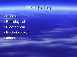 Monitoring Clinical  Radiological Biochemical Bacteriological others 
