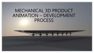 MECHANICAL 3D PRODUCT
ANIMATION – DEVELOPMENT
PROCESS
 