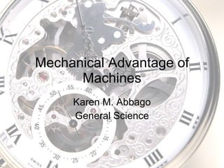 Mechanical Advantage of Machines Karen M. Abbago General Science 