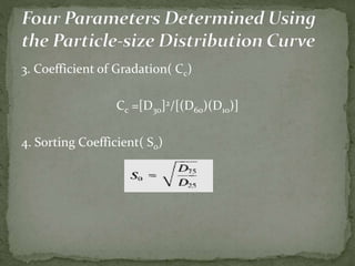 3. Coefficient of Gradation( Cc)
Cc =[D30]2/[(D60)(D10)]
4. Sorting Coefficient( So)
 