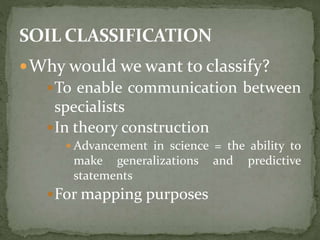 Why would we want to classify?
To enable communication between
specialists
In theory construction
 Advancement in science = the ability to
make generalizations and predictive
statements
For mapping purposes
 