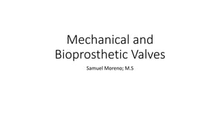 Mechanical and
Bioprosthetic Valves
Samuel Moreno; M.S
 