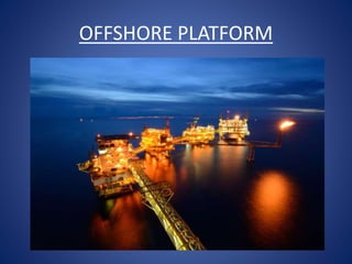 OFFSHORE PLATFORM
 
