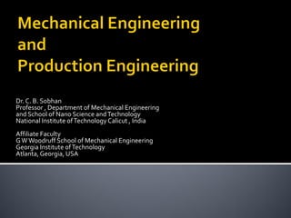 Dr. C. B. Sobhan
Professor , Department of Mechanical Engineering
and School of Nano Science andTechnology
National Institute ofTechnology Calicut , India
Affiliate Faculty
GWWoodruff School of Mechanical Engineering
Georgia Institute ofTechnology
Atlanta,Georgia, USA
 