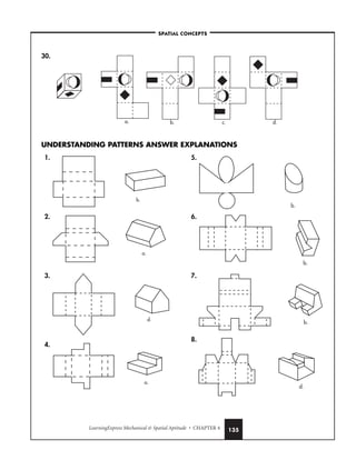 LearningExpress Mechanical  Spatial Aptitude • CHAPTER 4 135
1.
2.
3.
4.
5.
6.
7.
8.
d.
b.
b.
b.
a.
d.
a.
b.
–SPATIAL CONCEPTS–
30.
UNDERSTANDING PATTERNS ANSWER EXPLANATIONS
a. b. c. d.
 
