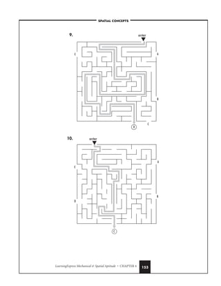 LearningExpress Mechanical  Spatial Aptitude • CHAPTER 4 153
9.
10. enter
A
B
E
D
C
enter
A
B
C
E
D
–SPATIAL CONCEPTS–
 