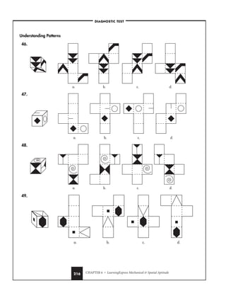 CHAPTER 6 • LearningExpress Mechanical  Spatial Aptitude
216
Understanding Patterns
46.
47.
48.
49.
a. b. c. d.
a. b. c. d.
a. b. c. d.
a. b. c. d.
–DIAGNOSTIC TEST–
 