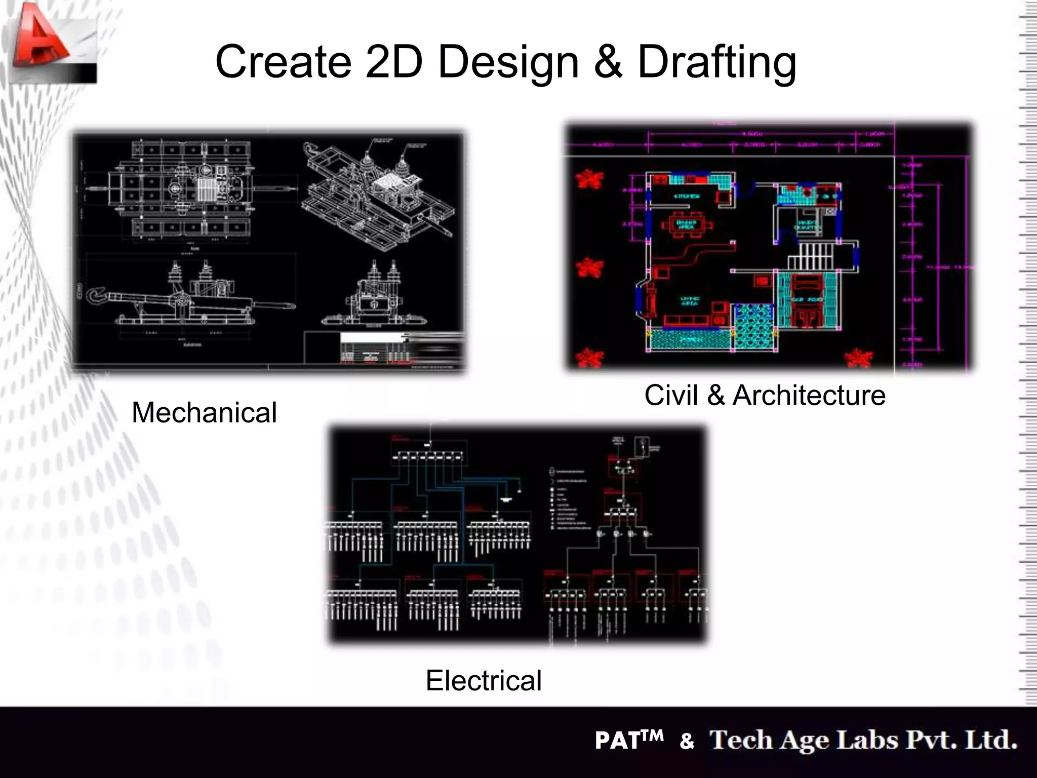 PATTM &
Create 2D Design & Drafting
Mechanical
Civil & Architecture
Civil & Architecture
Electrical
 