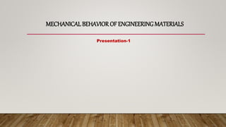 MECHANICALBEHAVIOR OF ENGINEERING MATERIALS
Presentation-1
 