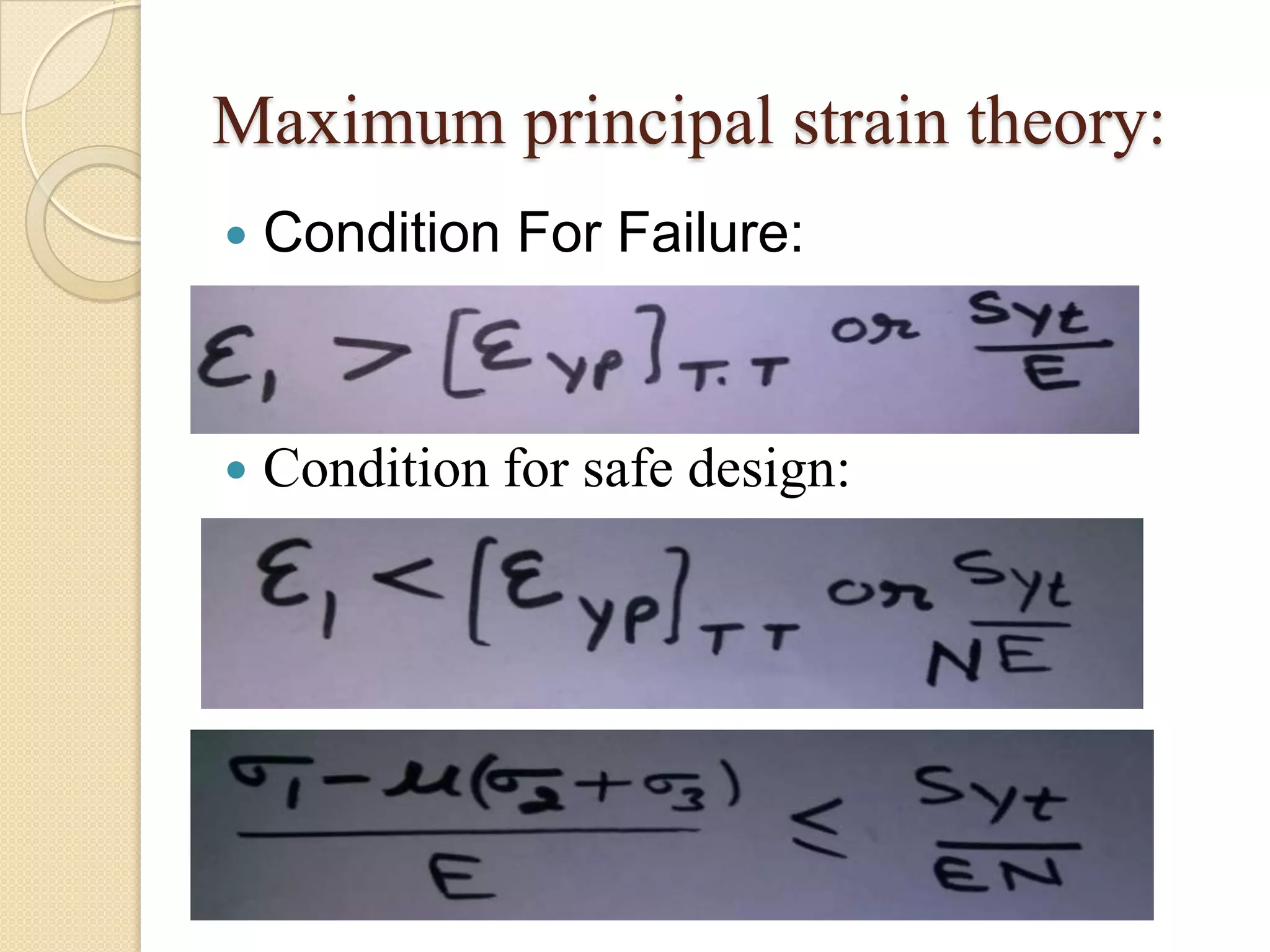 Maximum principal strain theory:
 Condition For Failure:
 Condition for safe design:
 
