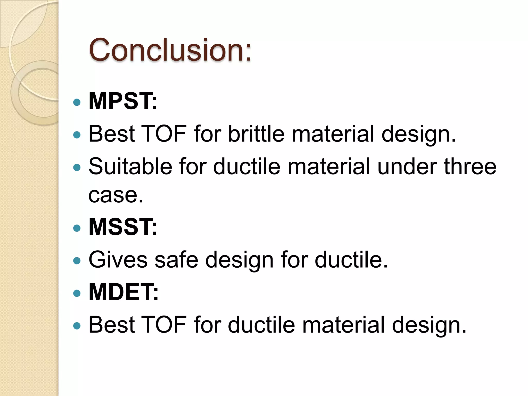 Conclusion:
 MPST:
 Best TOF for brittle material design.
 Suitable for ductile material under three
case.
 MSST:
 Gives safe design for ductile.
 MDET:
 Best TOF for ductile material design.
 