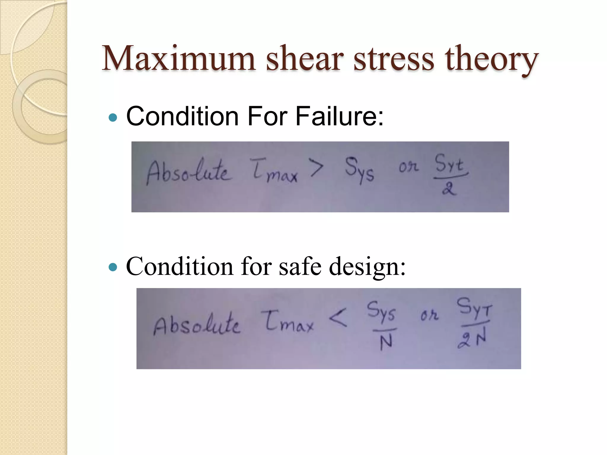 Maximum shear stress theory
 Condition For Failure:
 Condition for safe design:
 