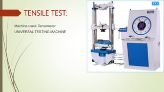 TENSILE TEST:
Machine used- Tensometer
UNIVERSAL TESTING MACHINE
 
