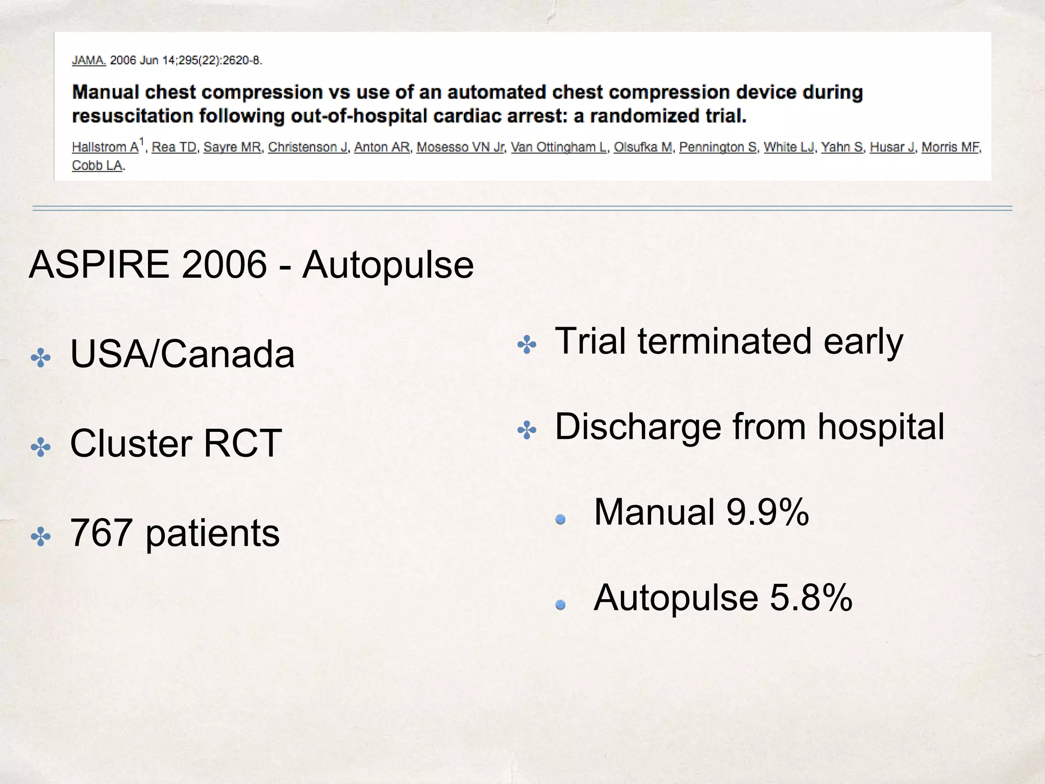 ASPIRE 2006 - Autopulse
✤ USA/Canada
✤ Cluster RCT
✤ 767 patients
✤ Trial terminated early
✤ Discharge from hospital
Manual 9.9%
Autopulse 5.8%
 