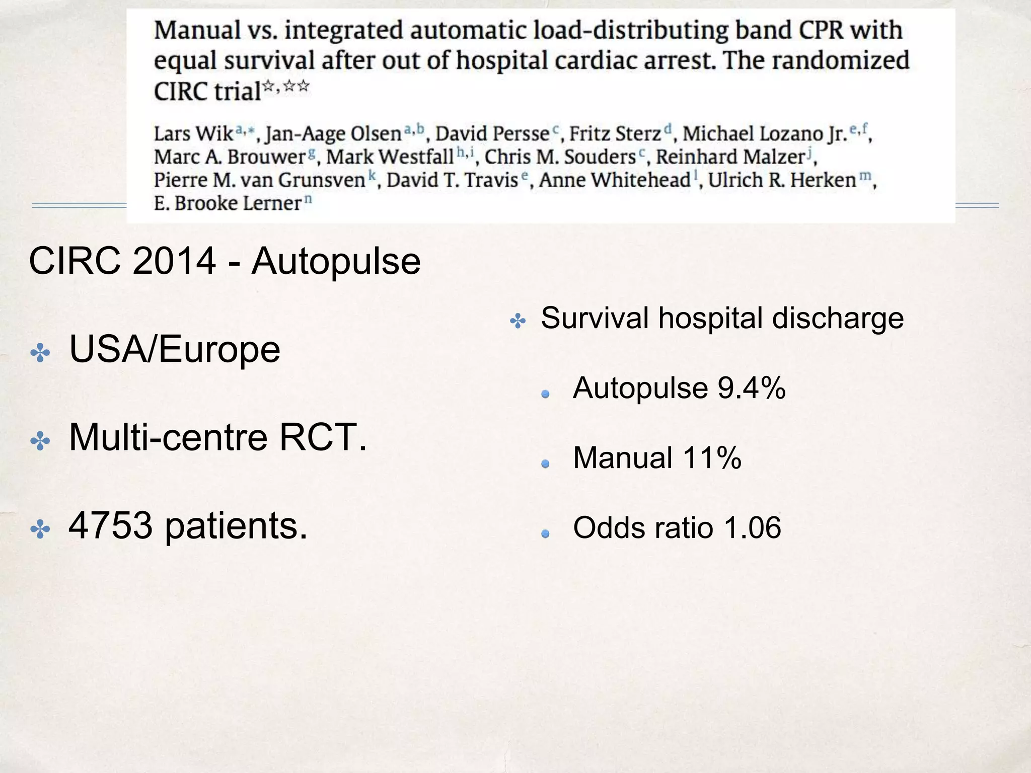 CIRC 2014 - Autopulse
✤ USA/Europe
✤ Multi-centre RCT.
✤ 4753 patients.
✤ Survival hospital discharge
Autopulse 9.4%
Manual 11%
Odds ratio 1.06
 