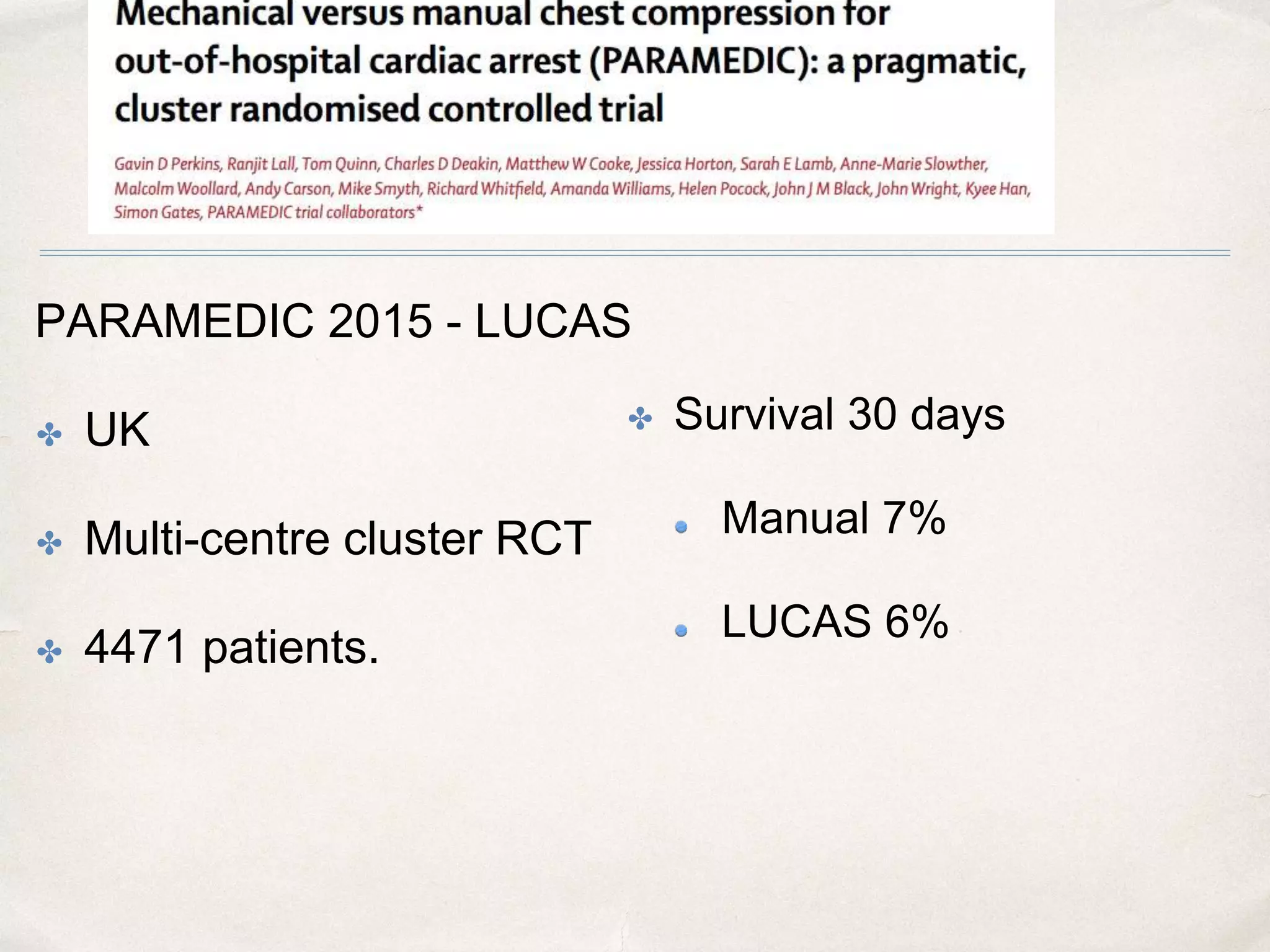 PARAMEDIC 2015 - LUCAS
✤ UK
✤ Multi-centre cluster RCT
✤ 4471 patients.
✤ Survival 30 days
Manual 7%
LUCAS 6%
 