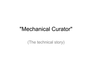 "Mechanical Curator"
(The technical story)
 