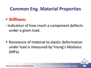 www.eit.edu.au
Technology Training that Workswww.idc-online.com/slideshare
Common Eng. Material Properties
• Stiffness:
- ...