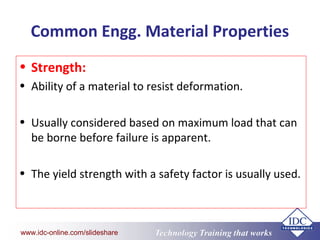 www.eit.edu.au
Technology Training that Workswww.idc-online.com/slideshare
Common Engg. Material Properties
• Strength:
• ...