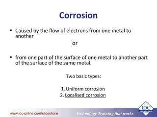 www.eit.edu.au
Technology Training that Workswww.idc-online.com/slideshare
Corrosion
• Caused by the flow of electrons fro...
