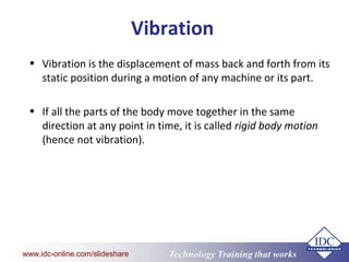 www.eit.edu.au
Technology Training that Workswww.idc-online.com/slideshare
Vibration
• Vibration is the displacement of ma...