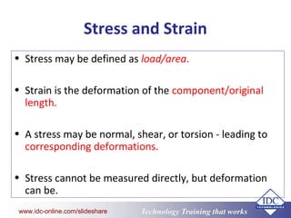www.eit.edu.au
Technology Training that Workswww.idc-online.com/slideshare
Stress and Strain
• Stress may be defined as lo...