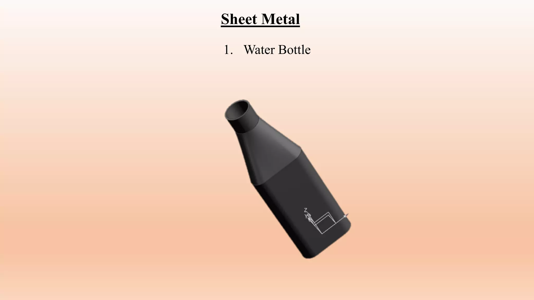 Sheet Metal
1. Water Bottle
 