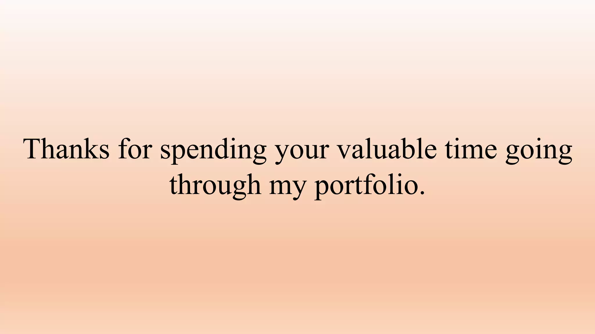 Thanks for spending your valuable time going
through my portfolio.
 
