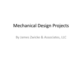 Mechanical Design Projects
By James Zwicke & Associates, LLC
 