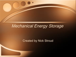 Mechanical Energy Storage 
Created by Nick Stroud 
 