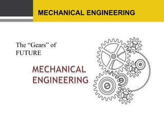 MECHANICAL ENGINEERING
The “Gears” of
FUTURE
 