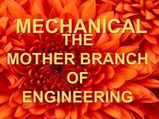 THE
MOTHER BRANCH
OF
ENGINEERING
MECHANICAL
 
