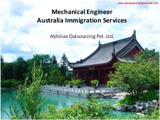 Mechanical Engineer
Australia Immigration Services
Abhinav Outsourcing Pvt. Ltd.
www.immigrationvisamumbai.com
 