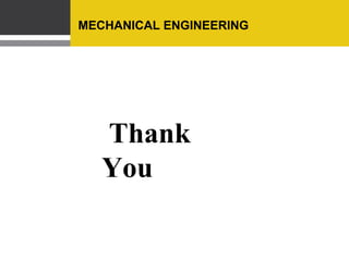 MECHANICAL ENGINEERING

Thank
You

 