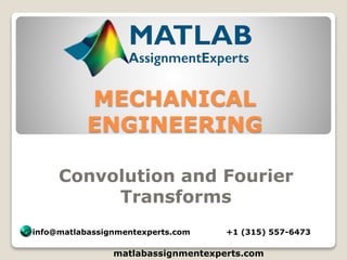 MECHANICAL
ENGINEERING
Convolution and Fourier
Transforms
matlabassignmentexperts.com
info@matlabassignmentexperts.com +1 (315) 557-6473
 