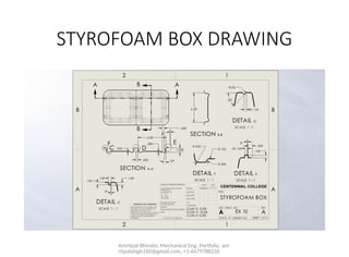 Amritpal Bhinder, Mechanical Eng. Portfolio, am
ritpalsingh160@gmail.com, +1-6479788226
STYROFOAM BOX DRAWING
 