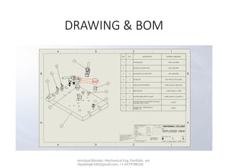 Amritpal Bhinder, Mechanical Eng. Portfolio, am
ritpalsingh160@gmail.com, +1-6479788226
DRAWING & BOM
 
