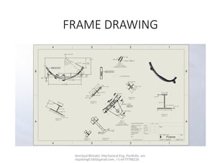 Amritpal Bhinder, Mechanical Eng. Portfolio, am
ritpalsingh160@gmail.com, +1-6479788226
FRAME DRAWING
 