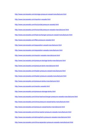 http://www.cecvessels.com/storage-pressure-vessel-manufacturer.html
http://www.cecvessels.com/reaction-vessels.html
http://www.cecvessels.com/horizontal-pressure-vessels.html
http://www.cecvessels.com/horizontal-pressure-vessels-manufacturer.html
http://www.cecvessels.com/heat-exchanger-pressure-vessel-manufacturer.html
http://www.cecvessels.com/filter-pressure-vessels.html
http://www.cecvessels.com/separation-vessel-manufacturer.html
http://www.cecvessels.com/separation-vessels-manufacturer.html
http://www.cecvessels.com/reactor-vessels-manufacturer.html
http://www.cecvessels.com/pressure-storage-tanks-manufacturer.html
http://www.cecvessels.com/pressure-tank-manufacturer.html
http://www.cecvessels.com/heater-pressure-vessel-manufacturer.html
http://www.cecvessels.com/heater-pressure-vessels-manufacturer.html
http://www.cecvessels.com/pressure-tanks-manufacturer.html
http://www.cecvessels.com/reactor-vessels.html
http://www.cecvessels.com/pressure-storage-tanks.html
http://www.cecvessels.com/china-heat-exchanger-pressure-vessels-manufacturer.html
http://www.cecvessels.com/china-pressure-vessel-tanks-manufacturer.html
http://www.cecvessels.com/pressure-vessel-tanks-manufacturer.html
http://www.cecvessels.com/china-reactor-pressure-vessels-manufacturer.html
http://www.cecvessels.com/atmospheric-pressure-vessels-manufacturer.html
http://www.cecvessels.com/china-separator-pressure-vessels-manufacturer.html
 
