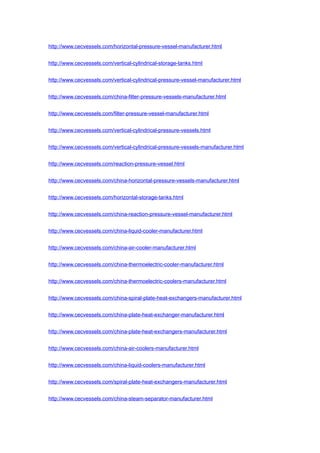 http://www.cecvessels.com/horizontal-pressure-vessel-manufacturer.html
http://www.cecvessels.com/vertical-cylindrical-storage-tanks.html
http://www.cecvessels.com/vertical-cylindrical-pressure-vessel-manufacturer.html
http://www.cecvessels.com/china-filter-pressure-vessels-manufacturer.html
http://www.cecvessels.com/filter-pressure-vessel-manufacturer.html
http://www.cecvessels.com/vertical-cylindrical-pressure-vessels.html
http://www.cecvessels.com/vertical-cylindrical-pressure-vessels-manufacturer.html
http://www.cecvessels.com/reaction-pressure-vessel.html
http://www.cecvessels.com/china-horizontal-pressure-vessels-manufacturer.html
http://www.cecvessels.com/horizontal-storage-tanks.html
http://www.cecvessels.com/china-reaction-pressure-vessel-manufacturer.html
http://www.cecvessels.com/china-liquid-cooler-manufacturer.html
http://www.cecvessels.com/china-air-cooler-manufacturer.html
http://www.cecvessels.com/china-thermoelectric-cooler-manufacturer.html
http://www.cecvessels.com/china-thermoelectric-coolers-manufacturer.html
http://www.cecvessels.com/china-spiral-plate-heat-exchangers-manufacturer.html
http://www.cecvessels.com/china-plate-heat-exchanger-manufacturer.html
http://www.cecvessels.com/china-plate-heat-exchangers-manufacturer.html
http://www.cecvessels.com/china-air-coolers-manufacturer.html
http://www.cecvessels.com/china-liquid-coolers-manufacturer.html
http://www.cecvessels.com/spiral-plate-heat-exchangers-manufacturer.html
http://www.cecvessels.com/china-steam-separator-manufacturer.html
 