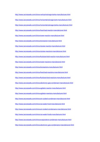 http://www.cecvessels.com/china-vertical-storage-tanks-manufacturer.html
http://www.cecvessels.com/china-horizontal-storage-tank-manufacturer.html
http://www.cecvessels.com/china-horizontal-storage-tanks-manufacturer.html
http://www.cecvessels.com/china-fixed-bed-reactor-manufacturer.html
http://www.cecvessels.com/china-tower-reactor-manufacturer.html
http://www.cecvessels.com/china-bioreactor-manufacturer.html
http://www.cecvessels.com/china-tubular-reactor-manufacturer.html
http://www.cecvessels.com/china-tubular-reactors-manufacturer.html
http://www.cecvessels.com/china-fluidized-bed-reactor-manufacturer.html
http://www.cecvessels.com/china-tower-reactors-manufacturer.html
http://www.cecvessels.com/china-bioreactors-manufacturer.html
http://www.cecvessels.com/china-fixed-bed-reactors-manufacturer.html
http://www.cecvessels.com/china-fluidized-bed-reactors-manufacturer.html
http://www.cecvessels.com/china-electronic-gas-condenser-manufacturer.html
http://www.cecvessels.com/china-agitator-reactor-manufacturer.html
http://www.cecvessels.com/china-agitator-reactors-manufacturer.html
http://www.cecvessels.com/china-air-cooled-condenser-manufacturer.html
http://www.cecvessels.com/china-ice-water-host-manufacturer.html
http://www.cecvessels.com/china-air-cooled-condensers-manufacturer.html
http://www.cecvessels.com/china-ice-water-hosts-manufacturer.html
http://www.cecvessels.com/china-evaporative-condenser-manufacturer.html
http://www.cecvessels.com/china-electronic-gas-condensers-manufacturer.html
 